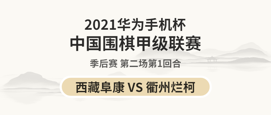 2021华为手机杯围棋甲级联赛季后赛第二场第1回合：西藏阜康VS衢州烂柯