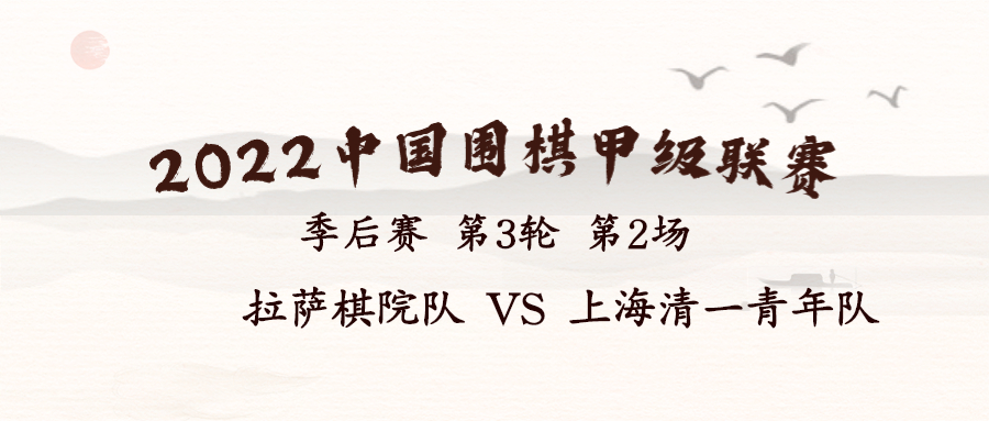 2022华为手机杯中国围棋甲级联赛季后赛第三轮第2场 拉萨棋院队VS上海清一青年队