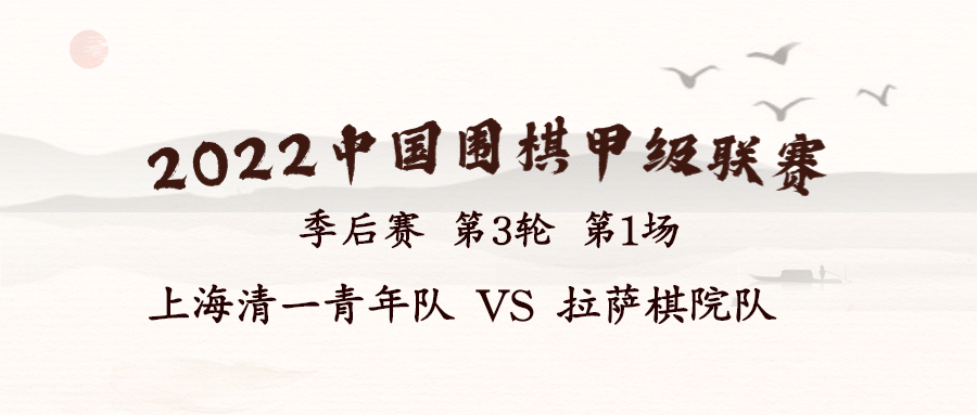 2022华为手机杯中国围棋甲级联赛季后赛第三轮第1场 上海清一青年队VS拉萨棋院队