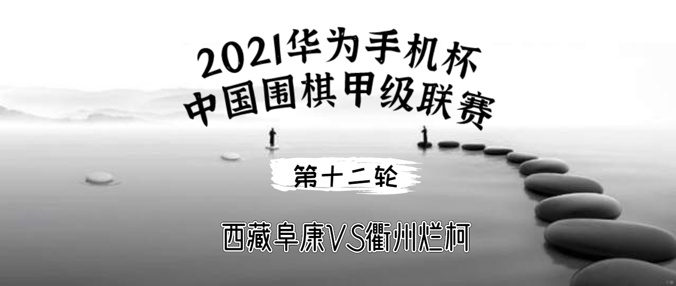 2021华为手机杯围棋甲级联赛第十二轮 西藏阜康VS衢州烂柯